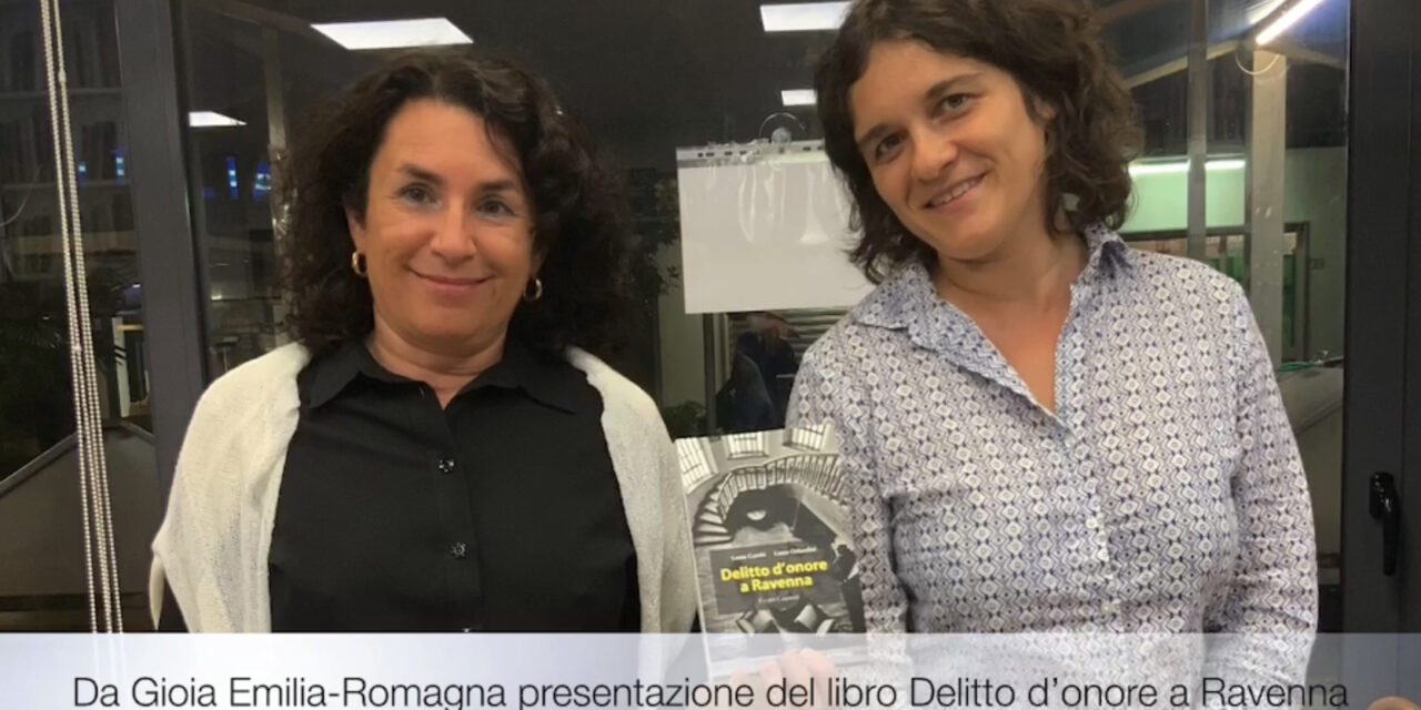 “Delitto d’onore a Ravenna” presentazione del libro. Autrici Laura Gambi e Laura Orlandini
